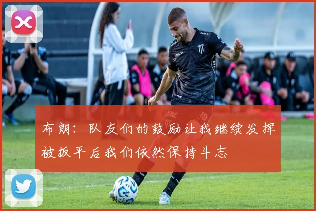 布朗：队友们的鼓励让我继续发挥被扳平后我们依然保持斗志